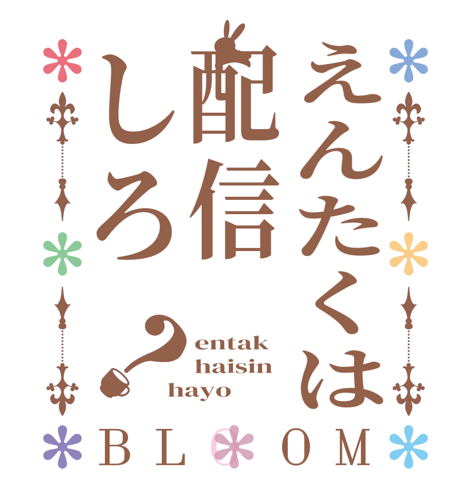 えんたくは配信しろ？BLOOM entak haisin hayo