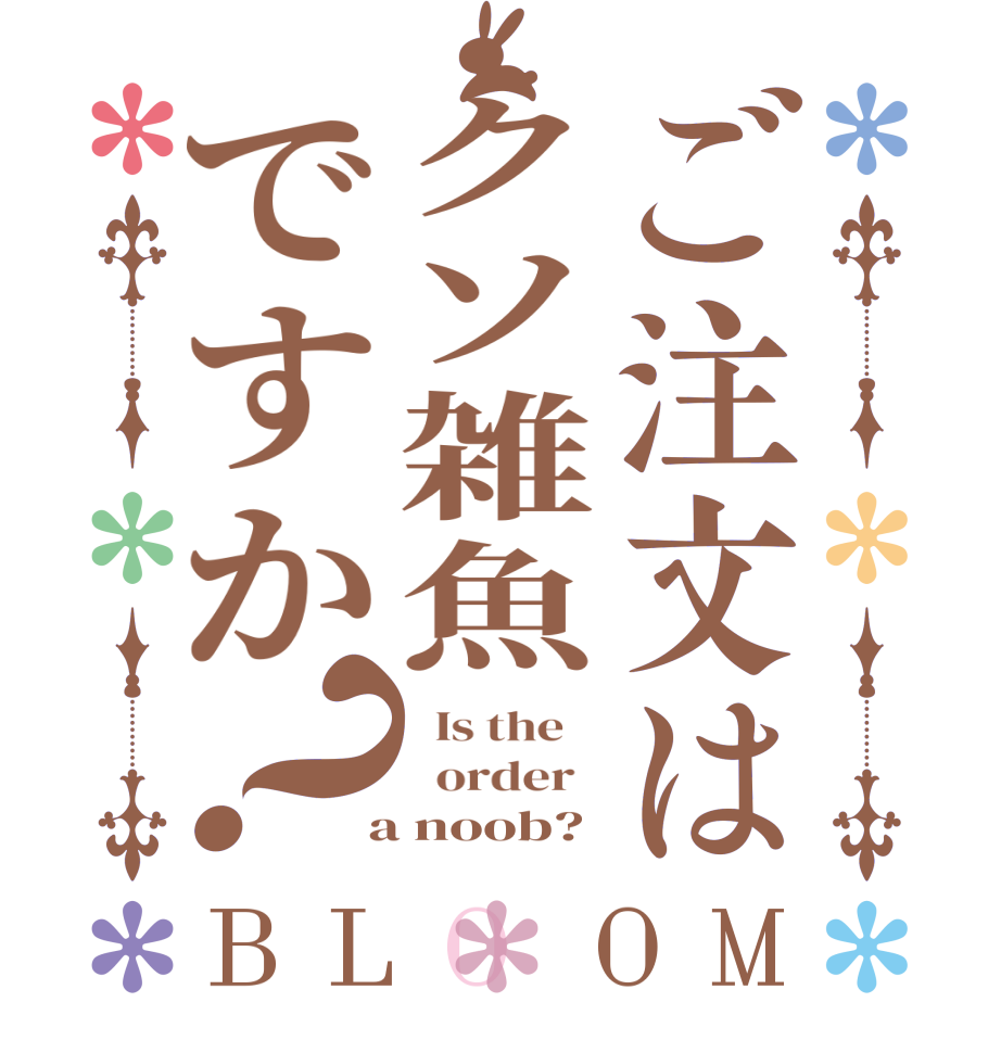 ご注文はクソ雑魚ですか？BLOOM   Is the      order    a noob? 