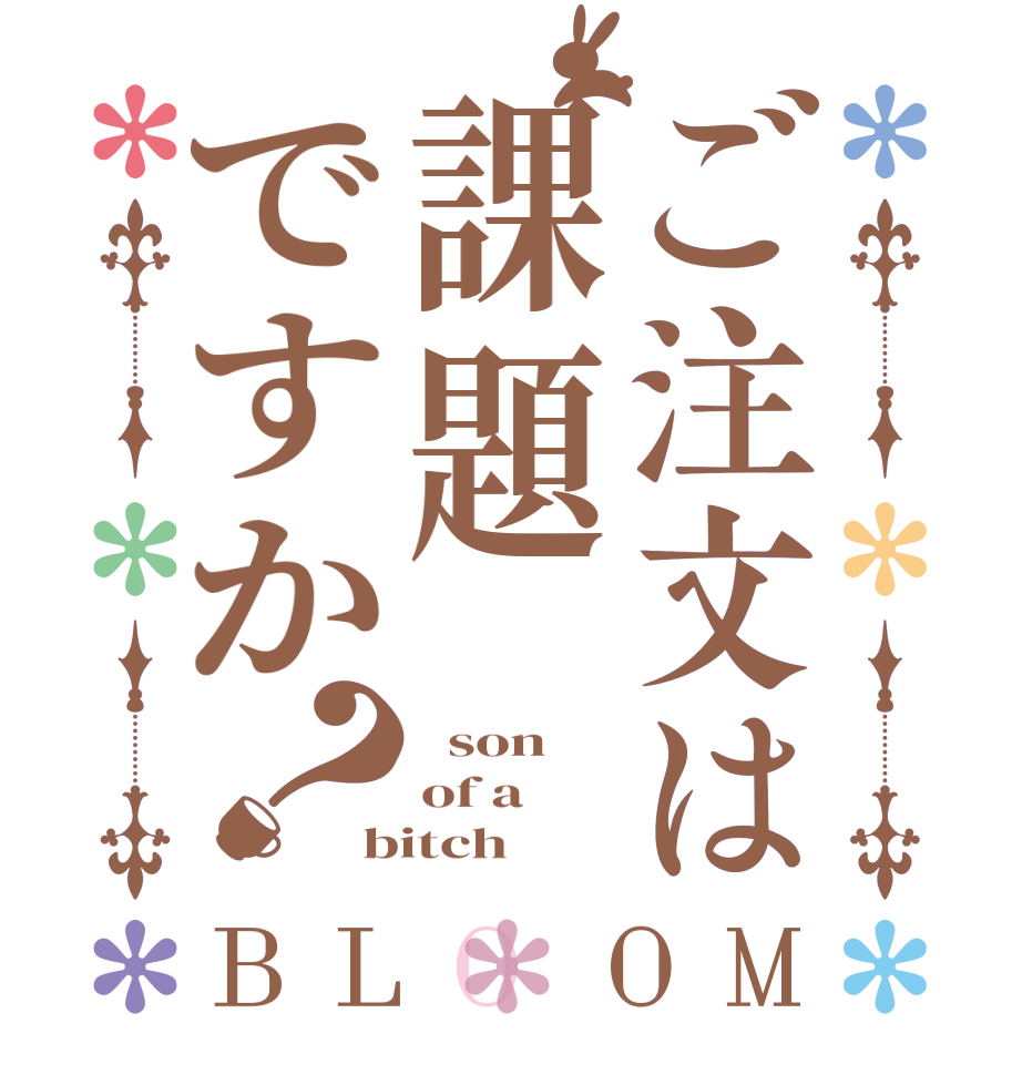 ご注文は課題ですか？BLOOM   son of a  bitch
