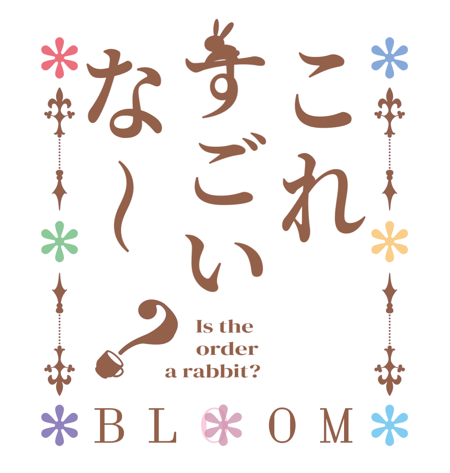 これすごいな～？BLOOM   Is the      order    a rabbit?  