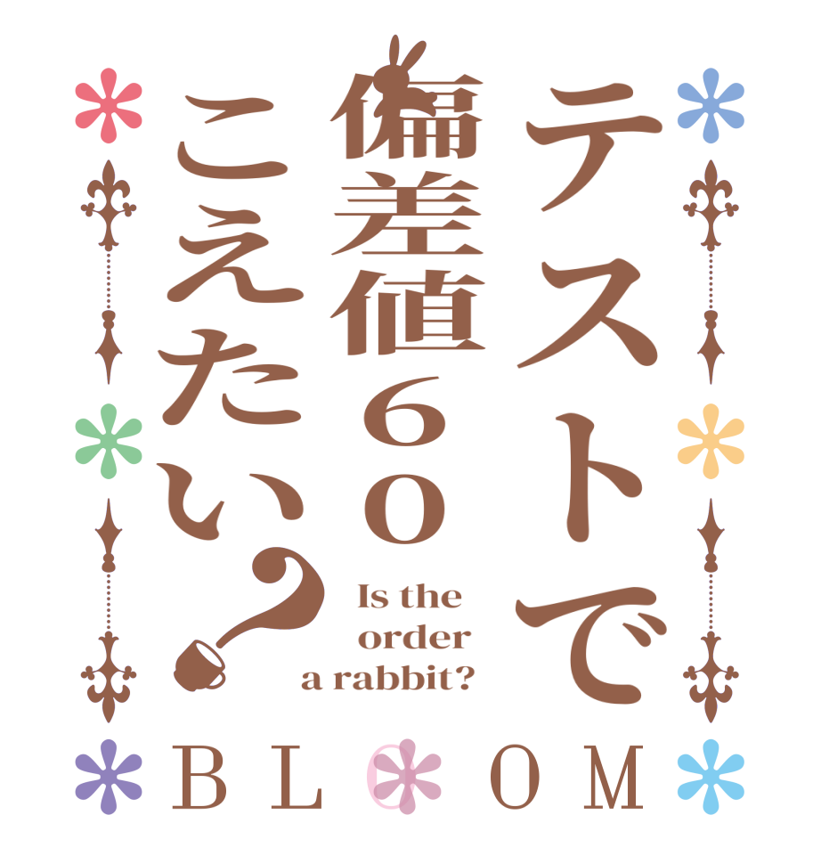 テストで偏差値60こえたい？BLOOM   Is the      order    a rabbit?  