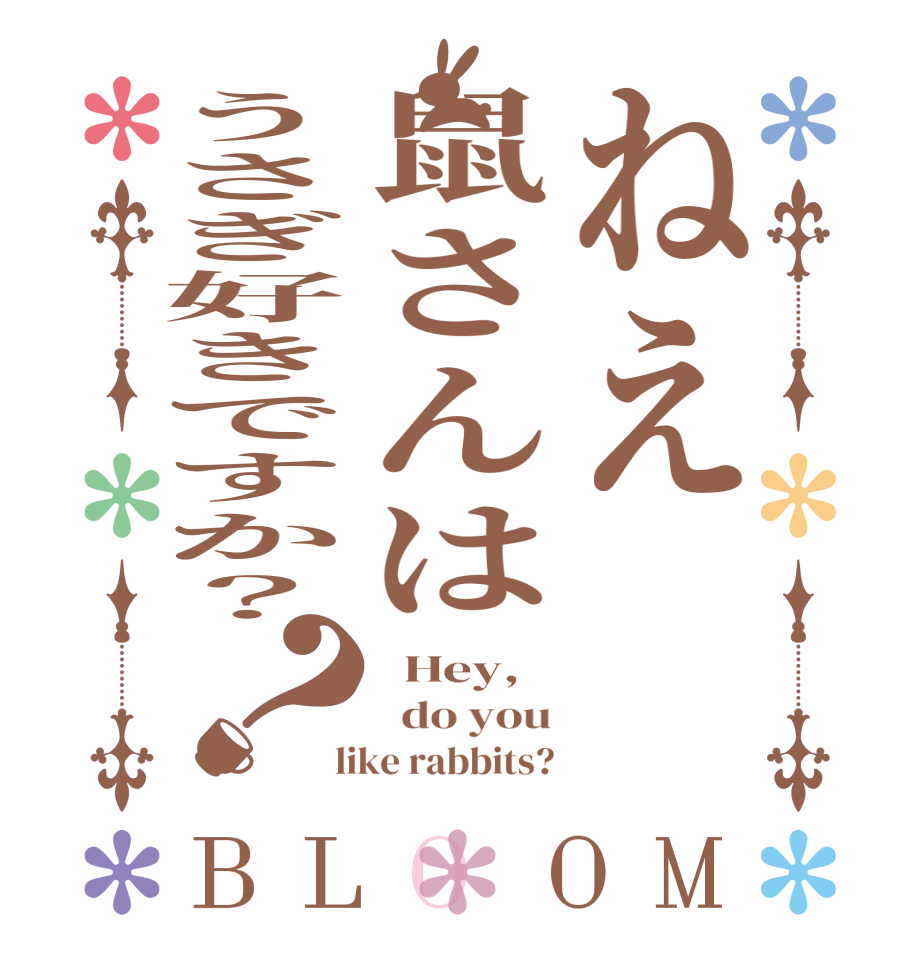 ねえ鼠さんはうさぎ好きですか？？BLOOM   Hey,     do you  like rabbits?