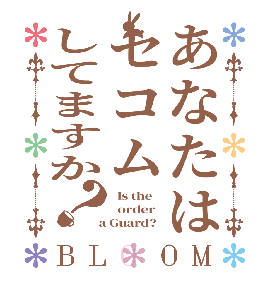 あなたはセコムしてますか？BLOOM   Is the      order    a Guard?  
