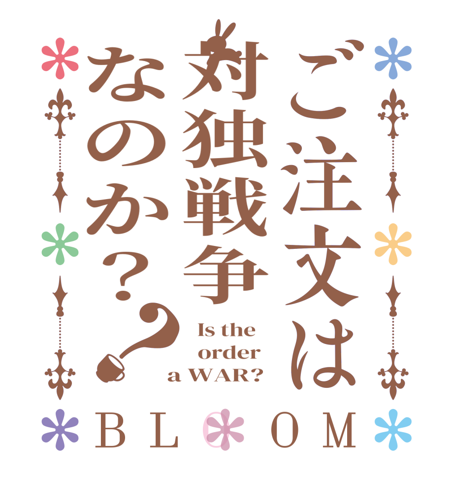 ご注文は対独戦争なのか？？BLOOM   Is the      order    a WAR?