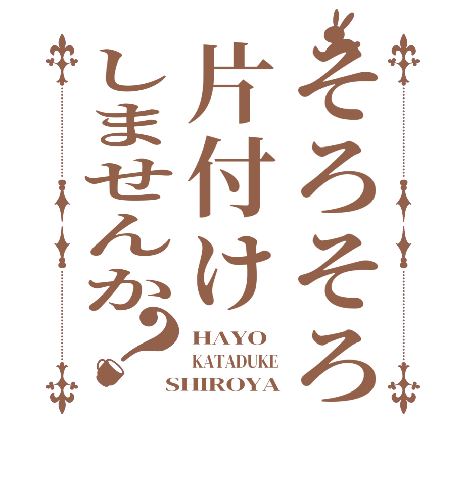 そろそろ片付けしませんか？HAYO KATADUKE SHIROYA