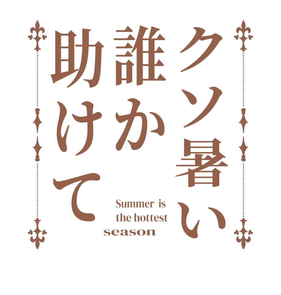 クソ暑い誰か助けてSummer  is  the hottest  season