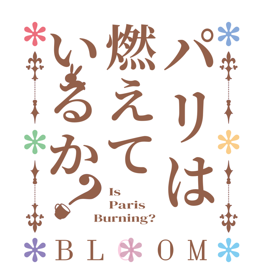 パリは燃えているか？BLOOM Is Paris Burning? 