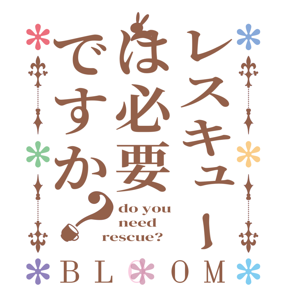 レスキューは必要ですか？BLOOM do you need rescue?  