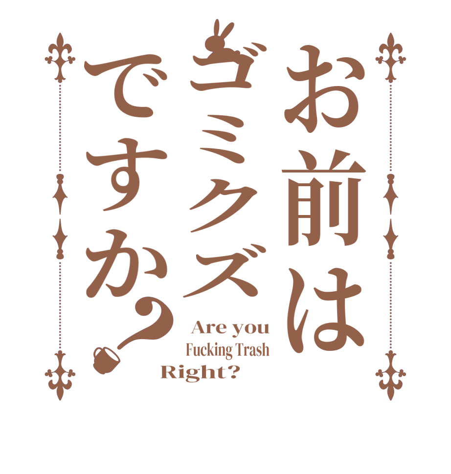 お前はゴミクズですか？ Are you Fucking Trash Right? 