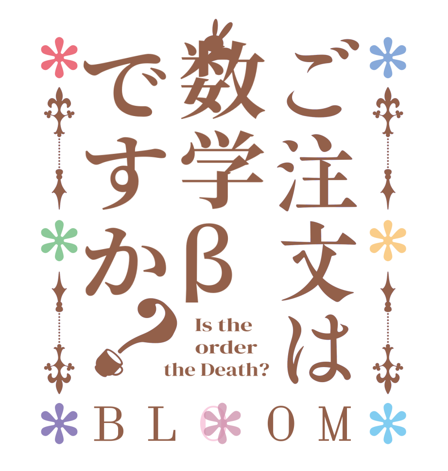 ご注文は数学βですか？BLOOM   Is the      order    the Death?