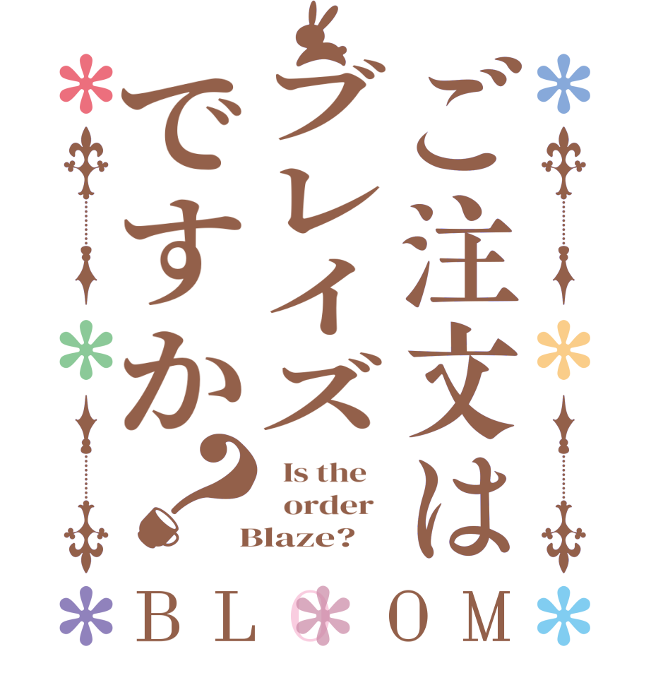 ご注文はブレイズですか？BLOOM   Is the      order    Blaze?  