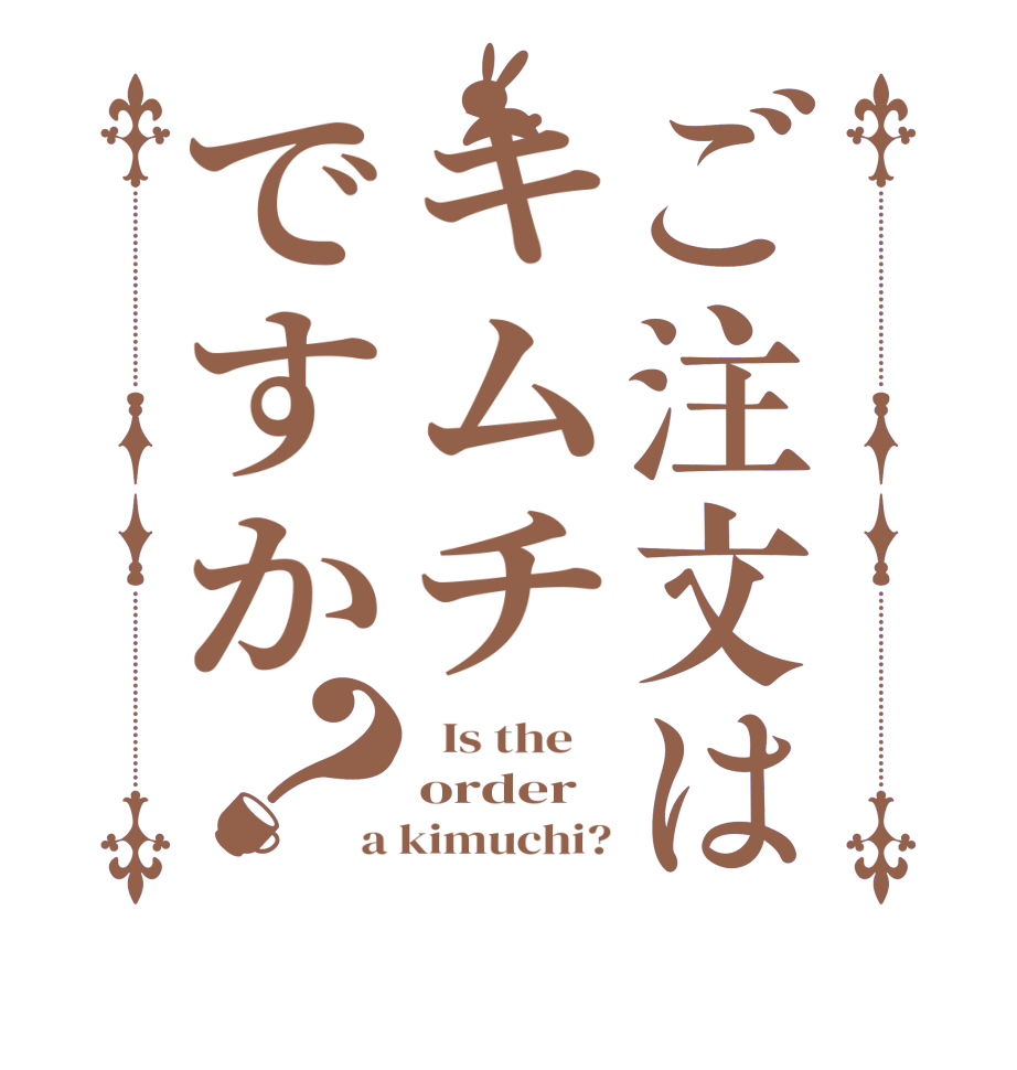 ご注文はキムチですか？  Is the    order a kimuchi?