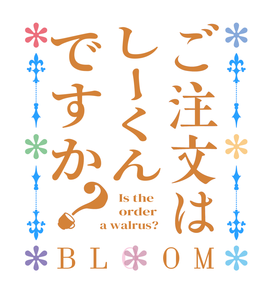ご注文はしーくんですか？BLOOM   Is the      order    a walrus?  