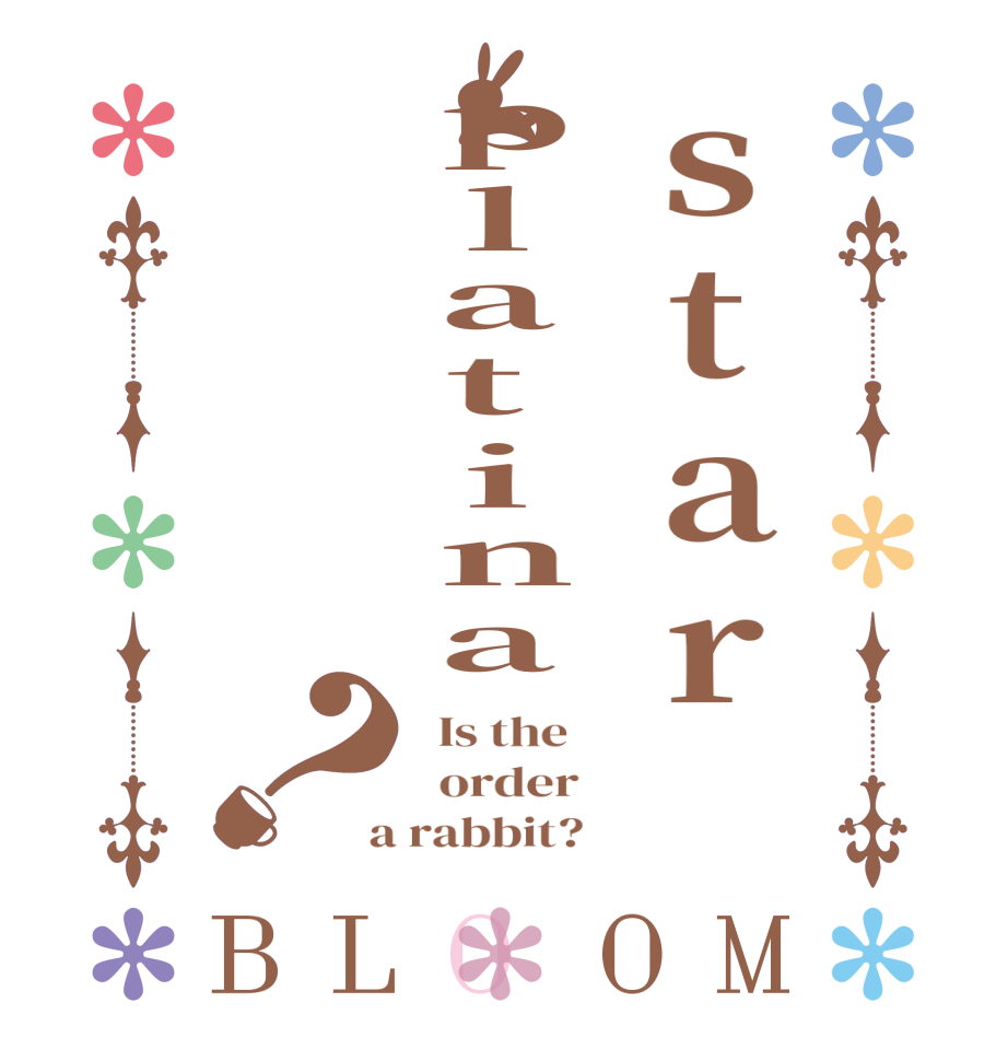 star platina？BLOOM   Is the      order    a rabbit?  