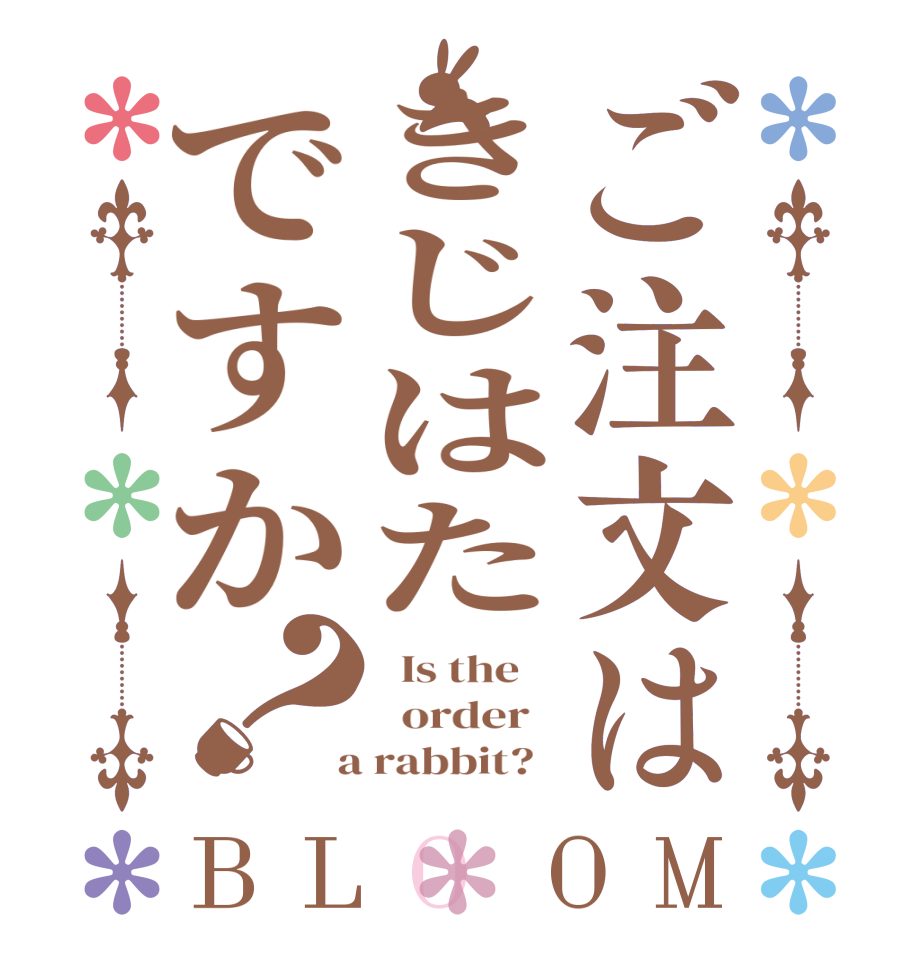 ご注文はきじはたですか？BLOOM   Is the      order    a rabbit?  