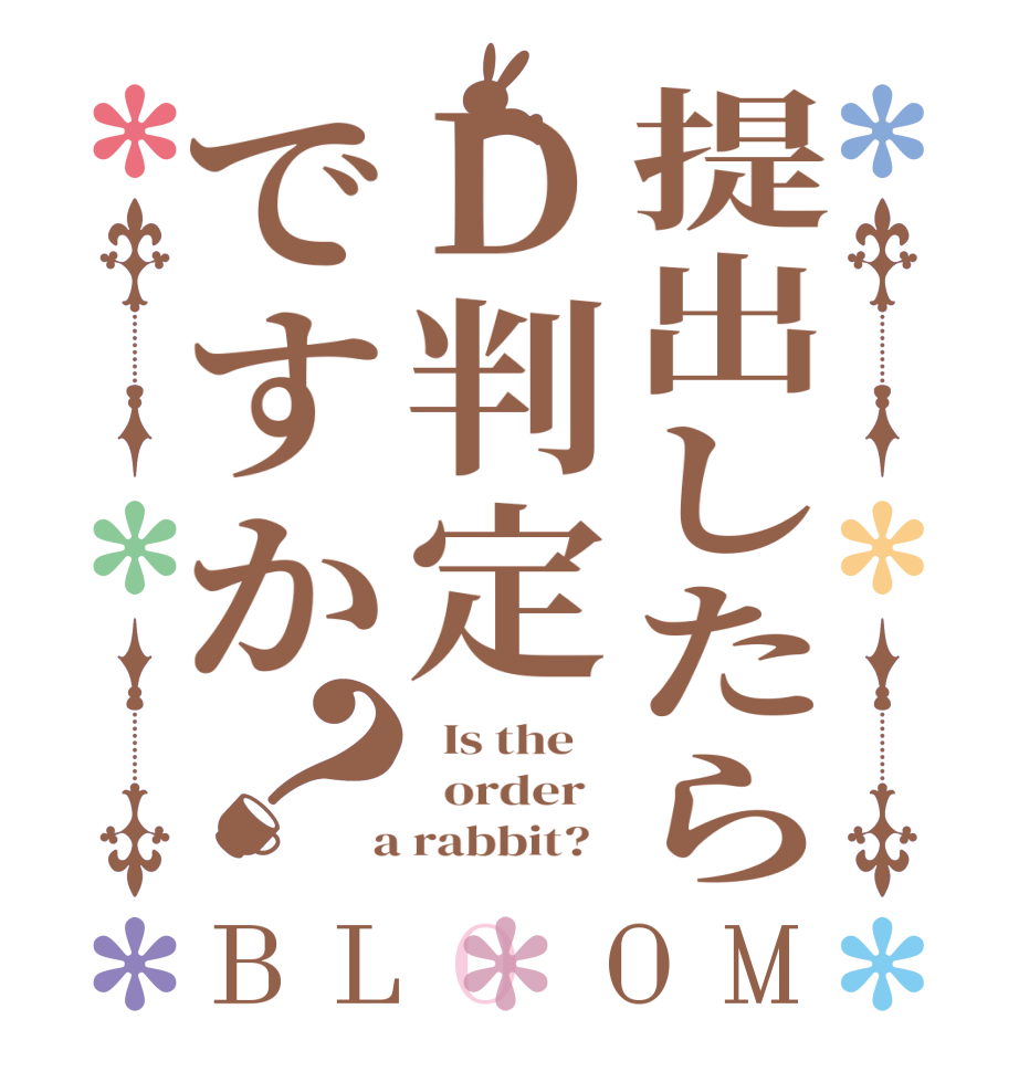 提出したらD判定ですか？BLOOM   Is the      order    a rabbit?  