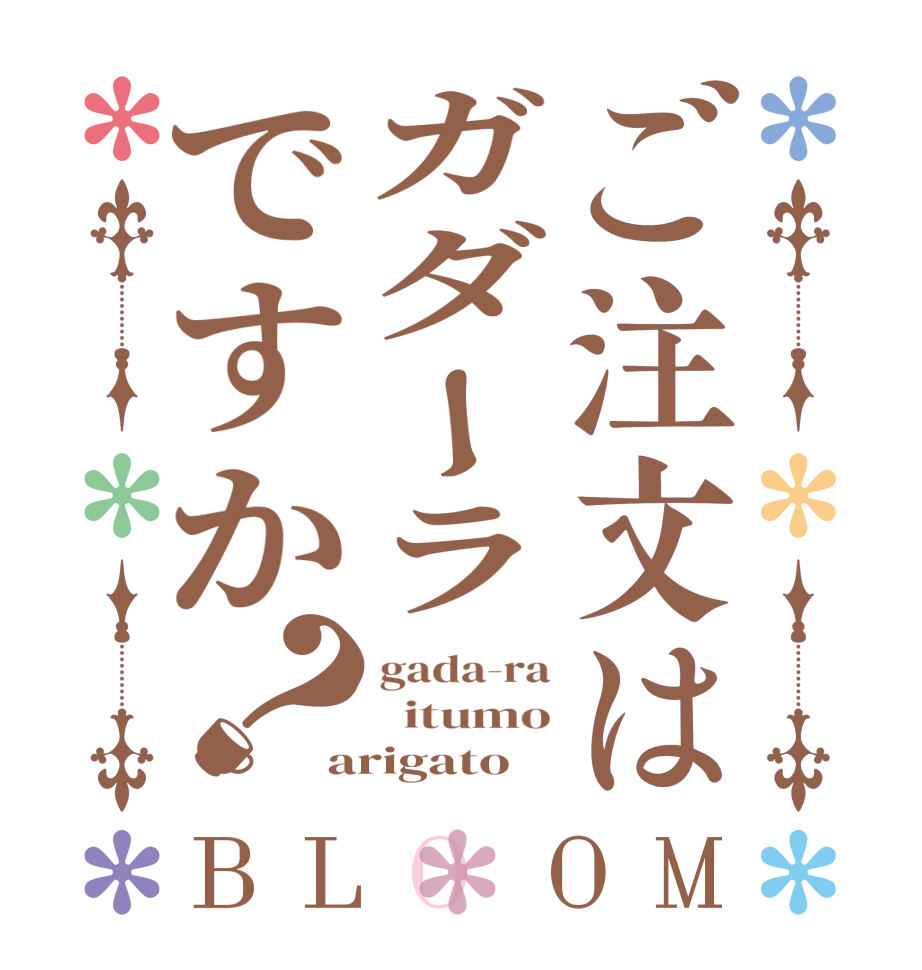 ご注文はガダーラですか？BLOOM gada-ra   itumo arigato