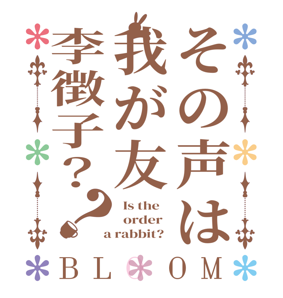 その声は我が友李徴子？？BLOOM   Is the      order    a rabbit?  