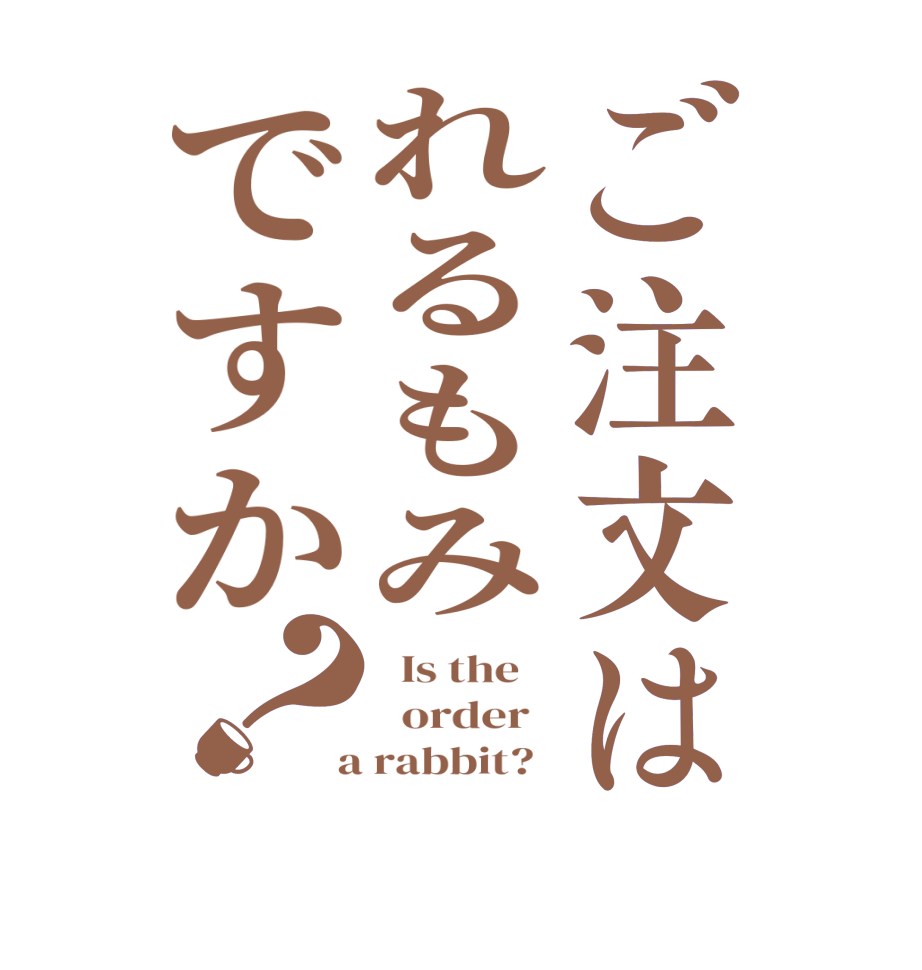ご注文はれるもみですか？  Is the      order    a rabbit?  