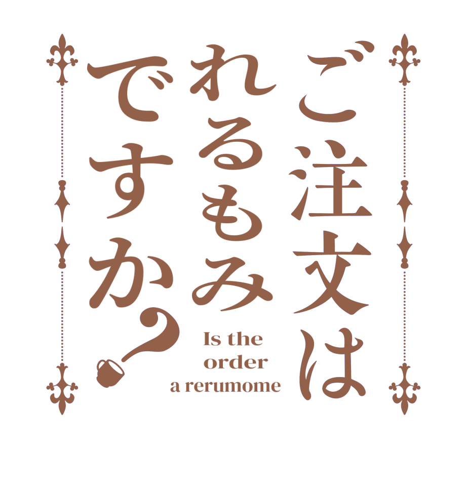 ご注文はれるもみですか？  Is the      order    a rerumome