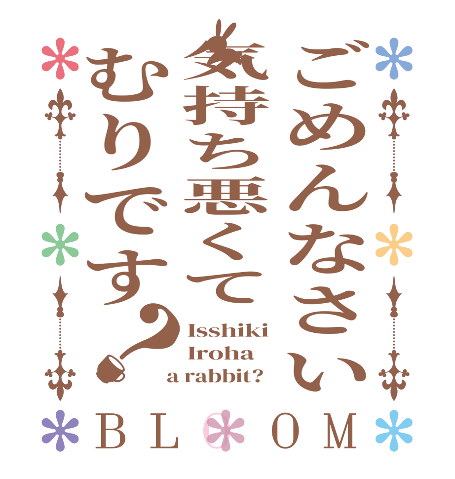 ごめんなさい気持ち悪くてむりです？BLOOM Isshiki Iroha  a rabbit?  