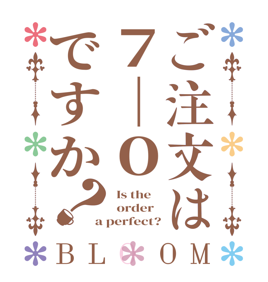 ご注文は７｜０ですか？BLOOM   Is the      order   a perfect?