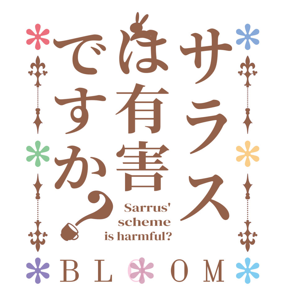 サラスは有害ですか？BLOOM   Sarrus' scheme  is harmful?
