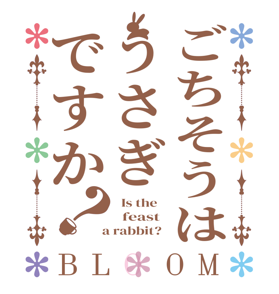 ごちそうはうさぎですか？BLOOM   Is the      feast  a rabbit?  
