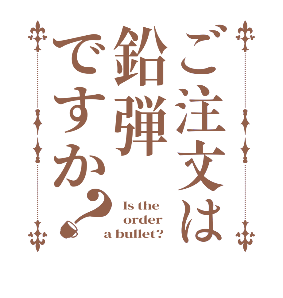 ご注文は鉛弾ですか？  Is the      order    a bullet?  