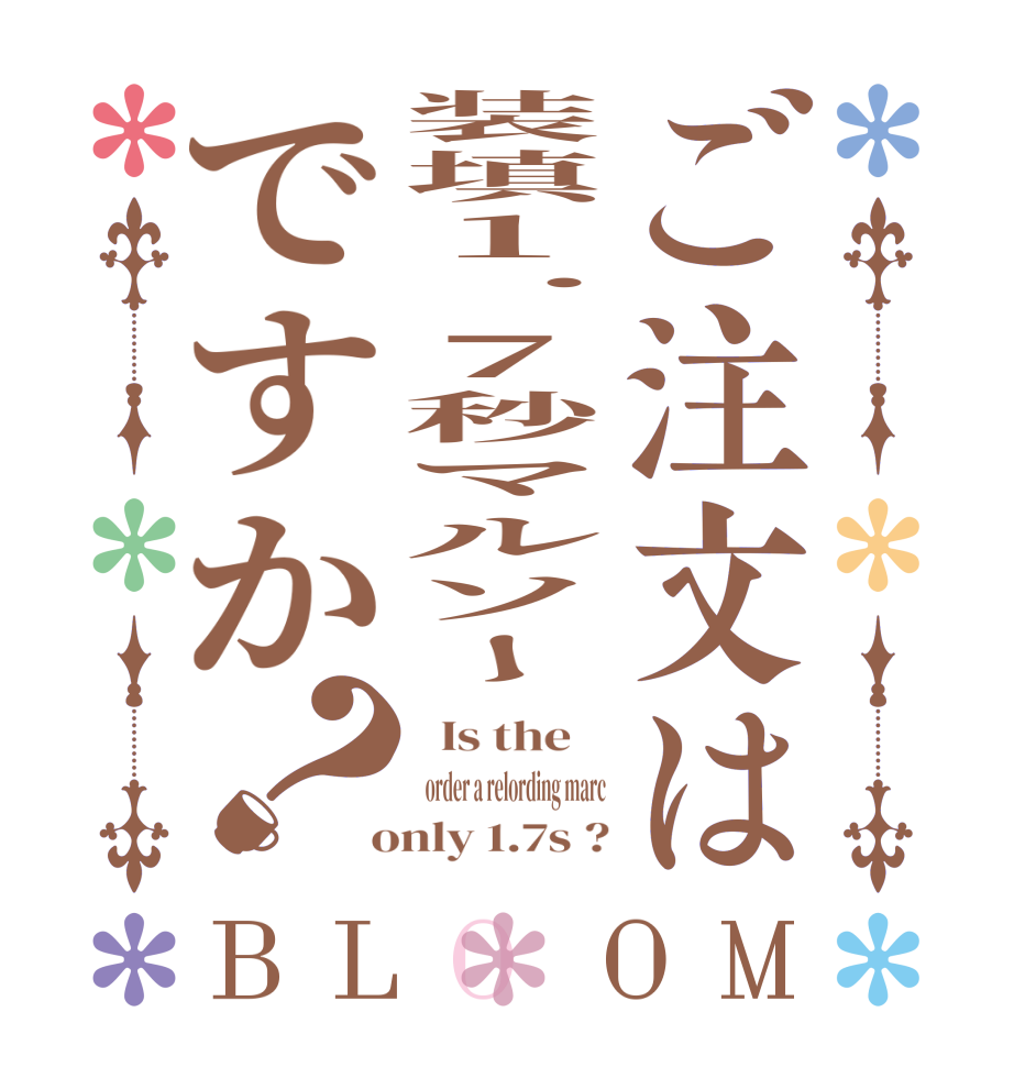 ご注文は装填１．７秒マルソーですか？BLOOM   Is the      order a relording marc  only 1.7s ?