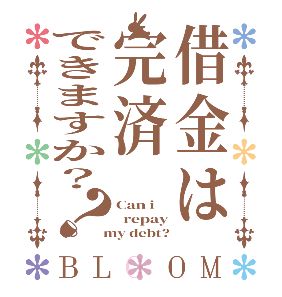 借金は完済できますか？？BLOOM Can i    repay  my debt?
