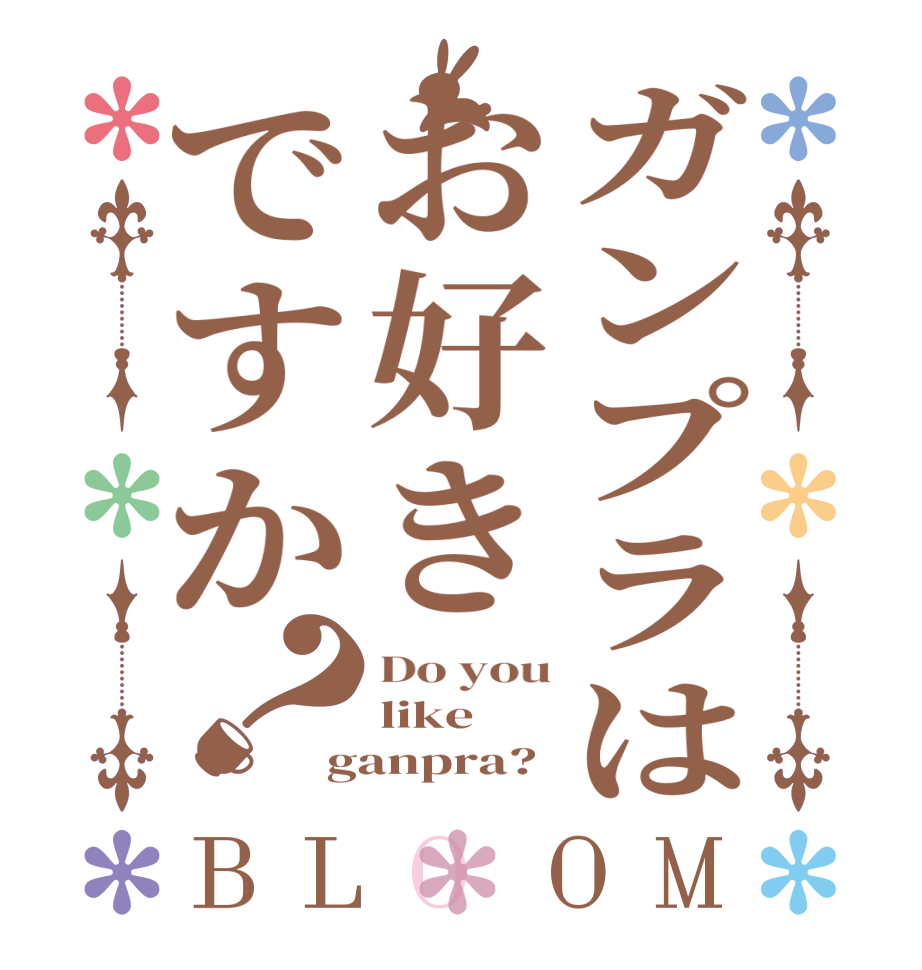 ガンプラはお好きですか？BLOOM Do you like ganpra? 