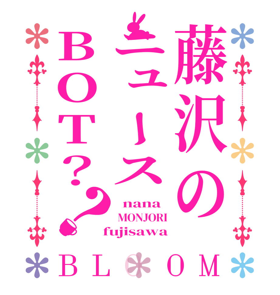 藤沢のニュースBOT？？BLOOM   nana  MONJORI  fujisawa