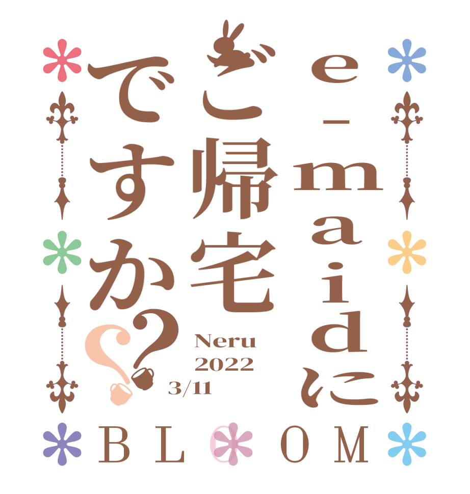 e-maidにご帰宅ですか？？BLOOM Neru 2022 3/11