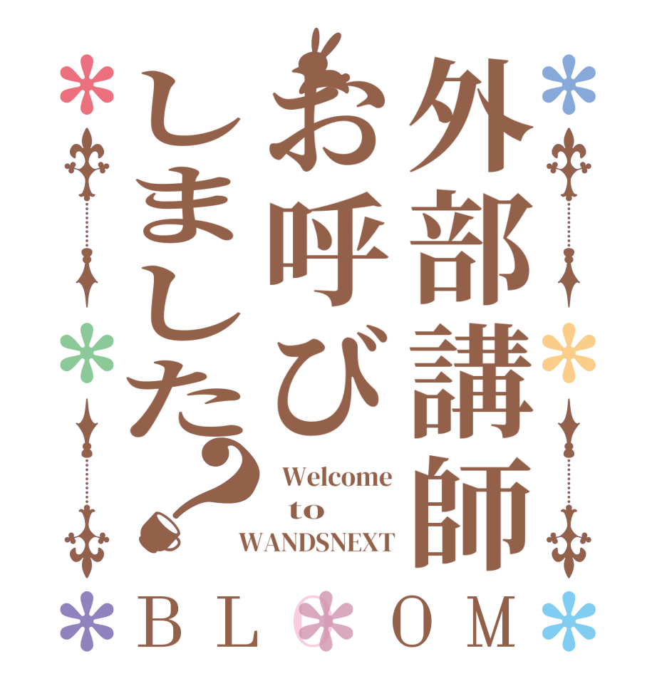 外部講師お呼びしました？BLOOM   Welcome   to  WANDSNEXT