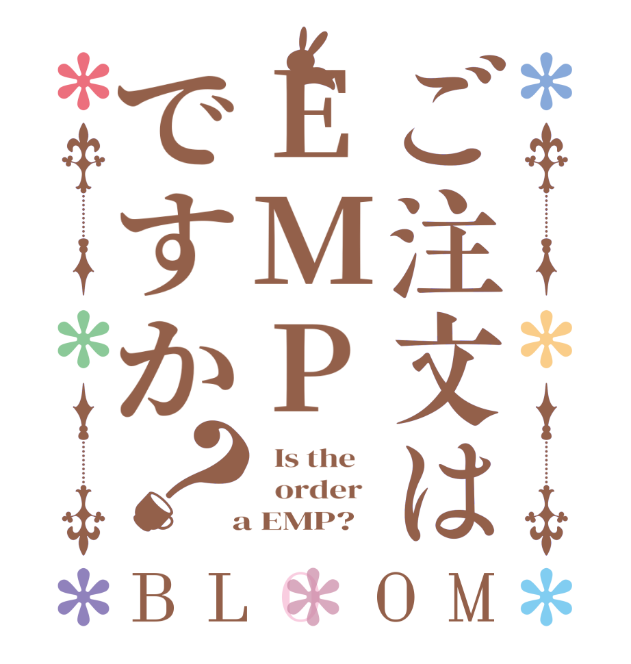 ご注文はEMPですか？BLOOM   Is the      order    a EMP?  