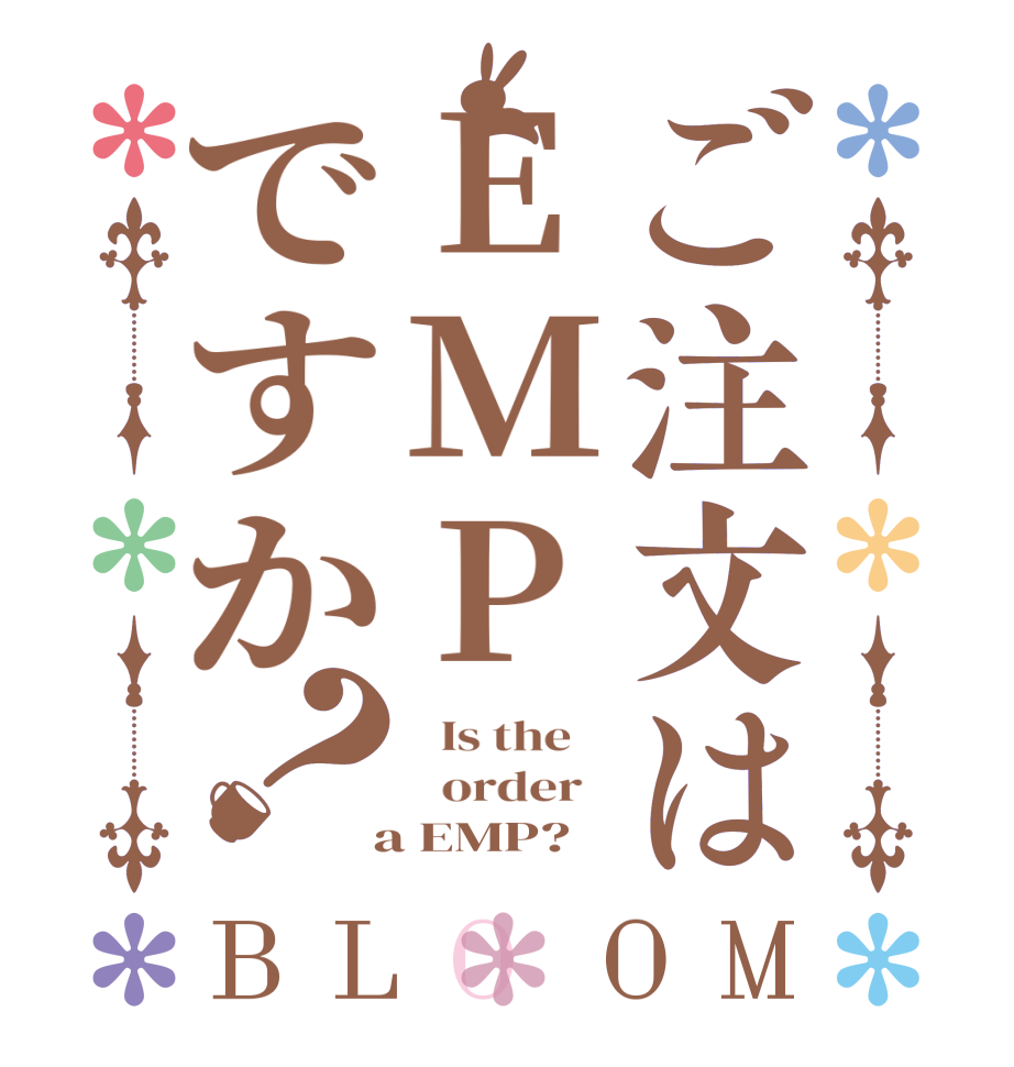 ご注文はEMPですか？BLOOM   Is the      order    a EMP?  