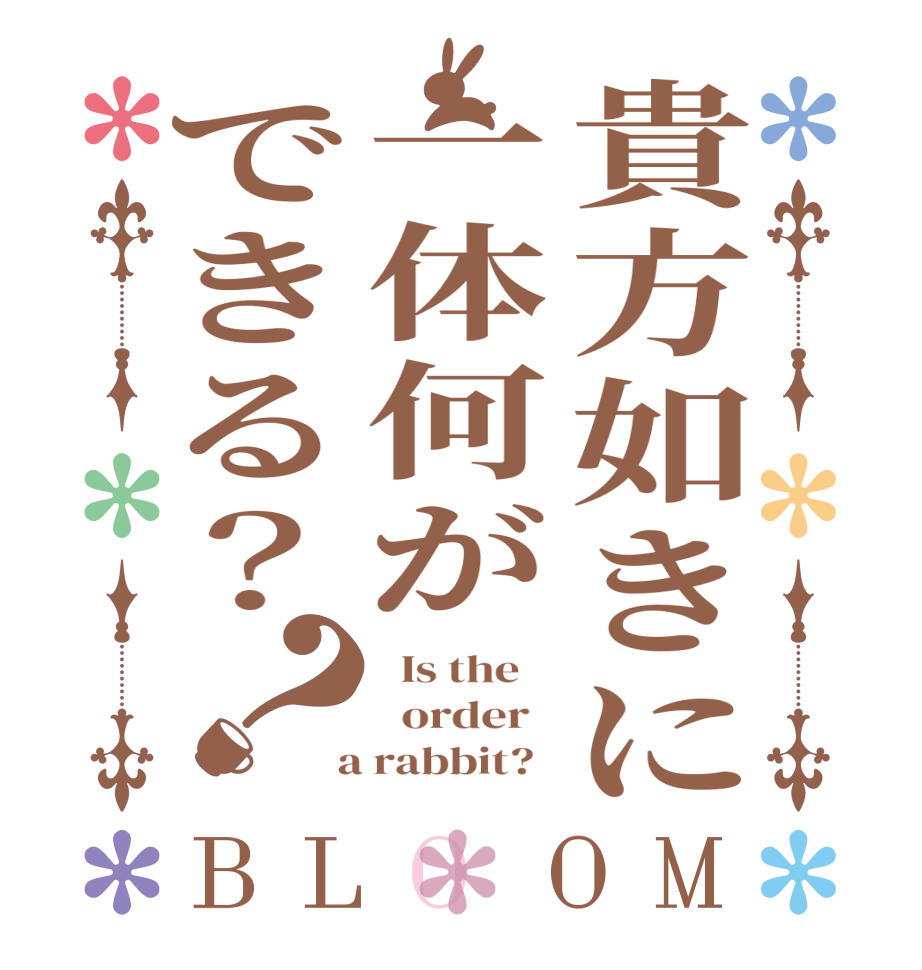 貴方如きに一体何ができる？？BLOOM   Is the      order    a rabbit?  