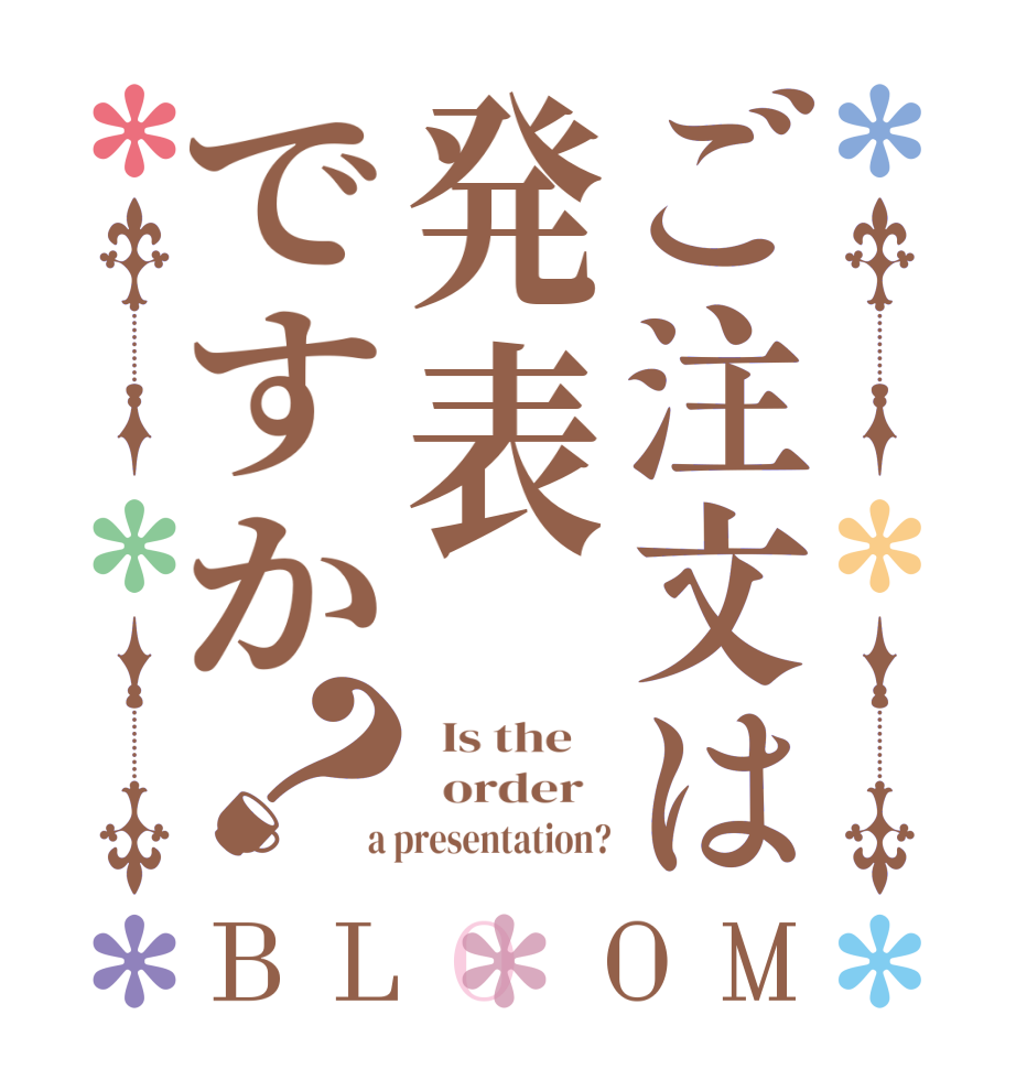 ご注文は発表ですか？BLOOM   Is the      order    a presentation?
