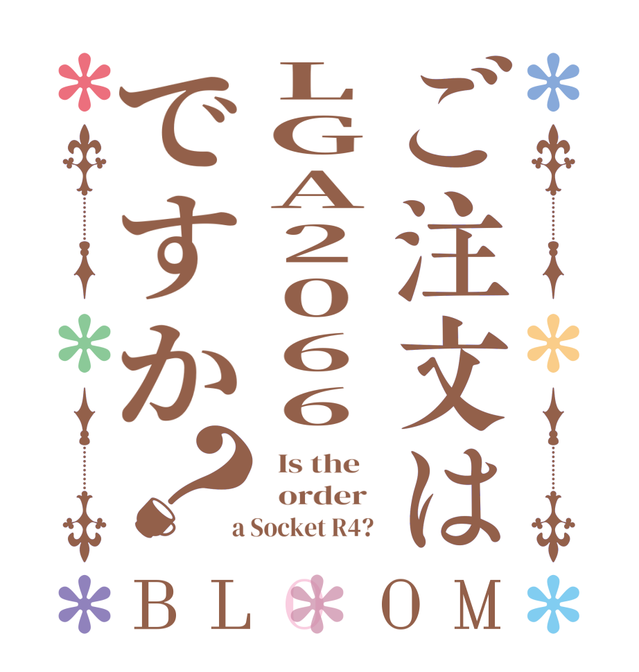 ご注文はLGA2066ですか？BLOOM   Is the      order    a Socket R4?  