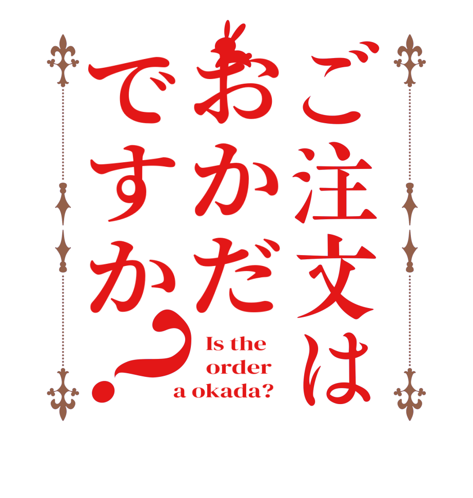 ご注文はおかだですか？  Is the      order    a okada?  