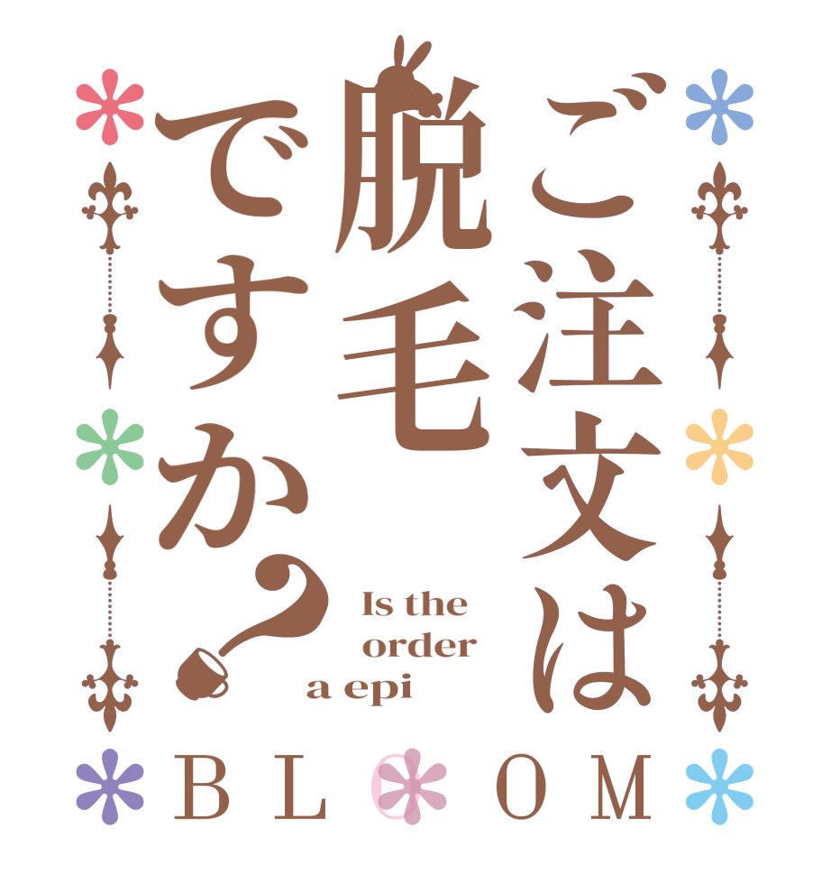 ご注文は脱毛ですか？BLOOM   Is the      order    a epi