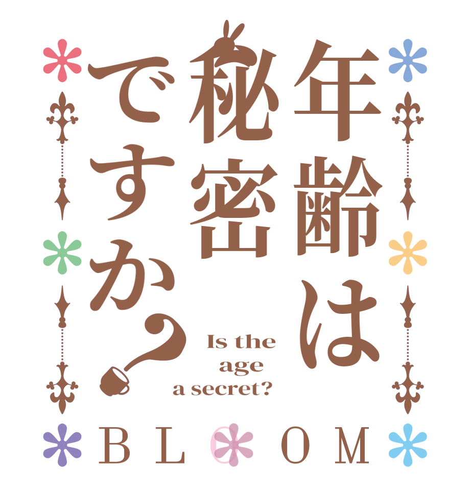 年齢は秘密ですか？BLOOM   Is the     age  a secret?  