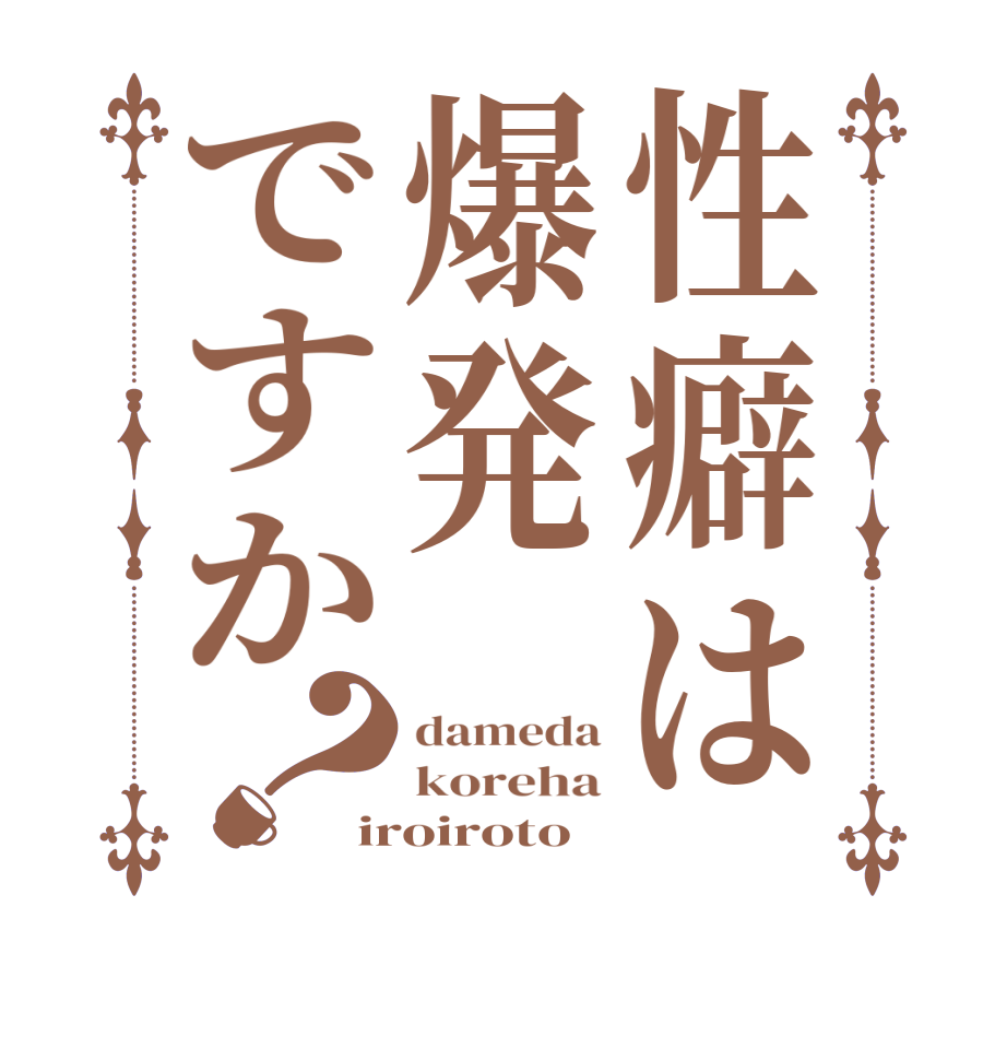 性癖は爆発ですか？dameda koreha iroiroto