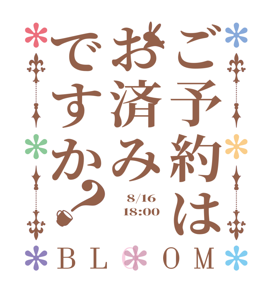 ご予約はお済みですか？BLOOM     8/16    18:00 