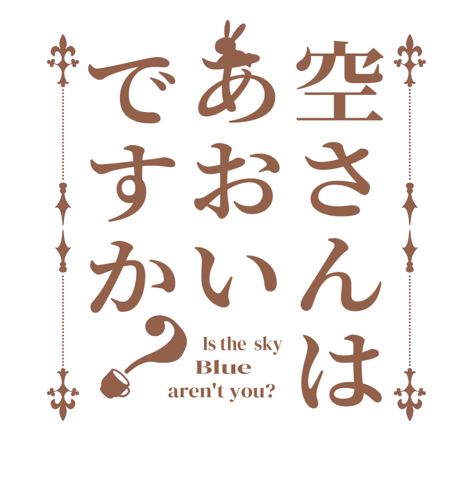 空さんはあおいですか？  Is the  sky Blue aren't you?  