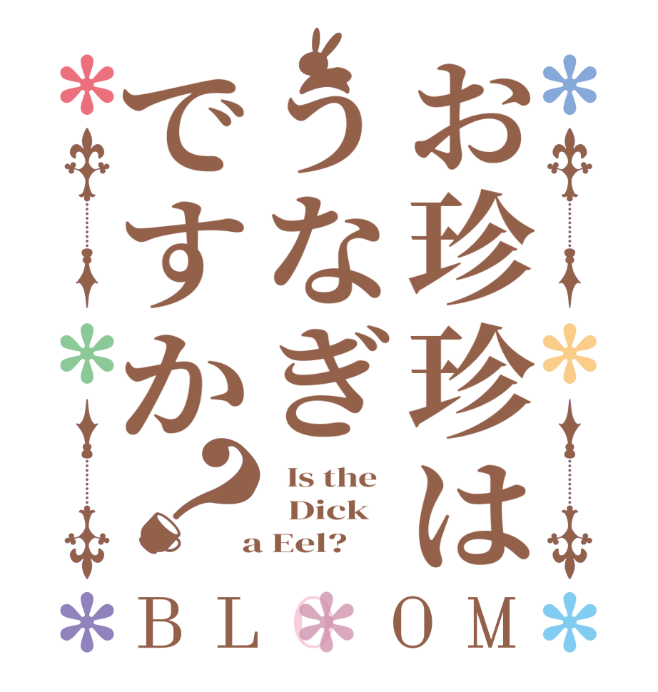 お珍珍はうなぎですか？BLOOM   Is the     Dick  a Eel?  