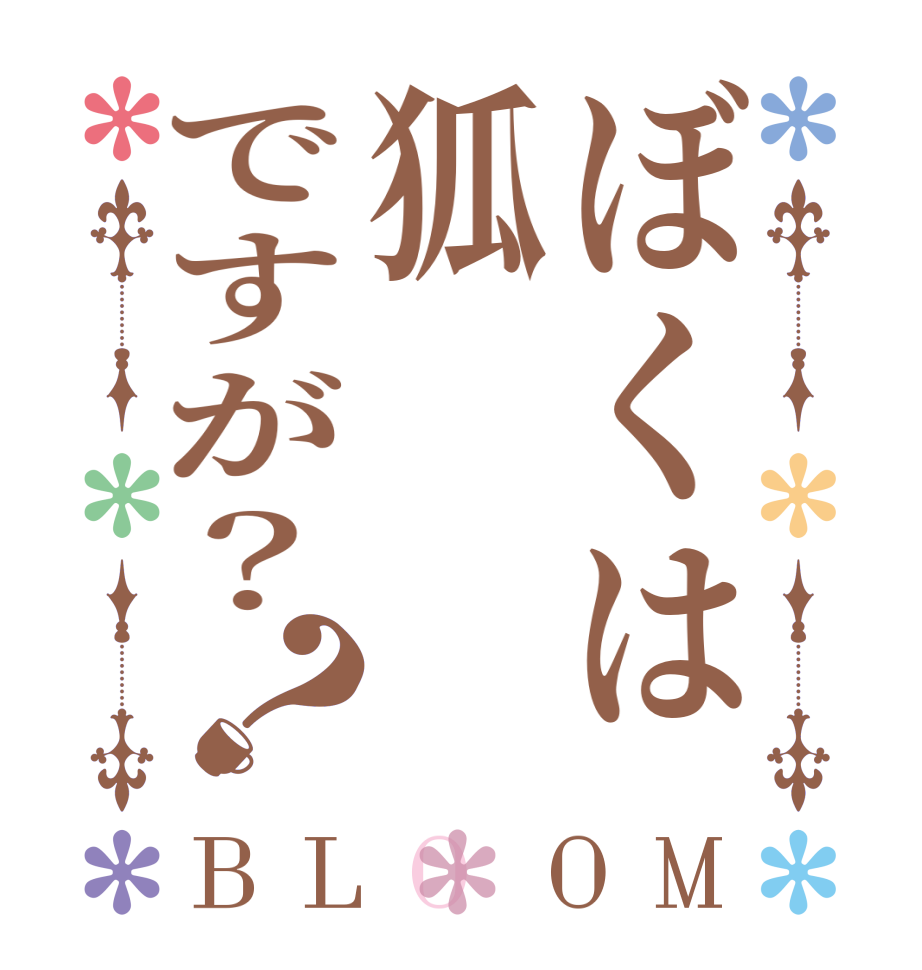 ぼくは狐ですが？？BLOOM   