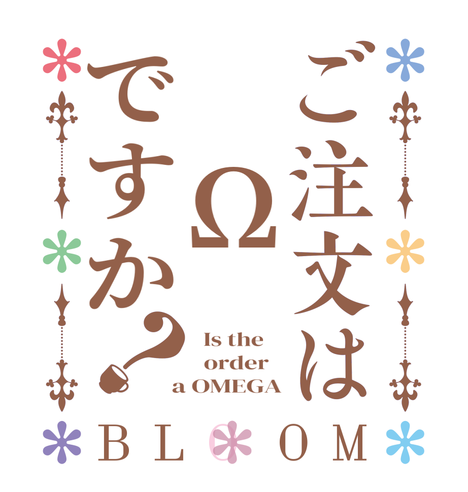 ご注文は Ωですか？BLOOM   Is the      order    a OMEGA