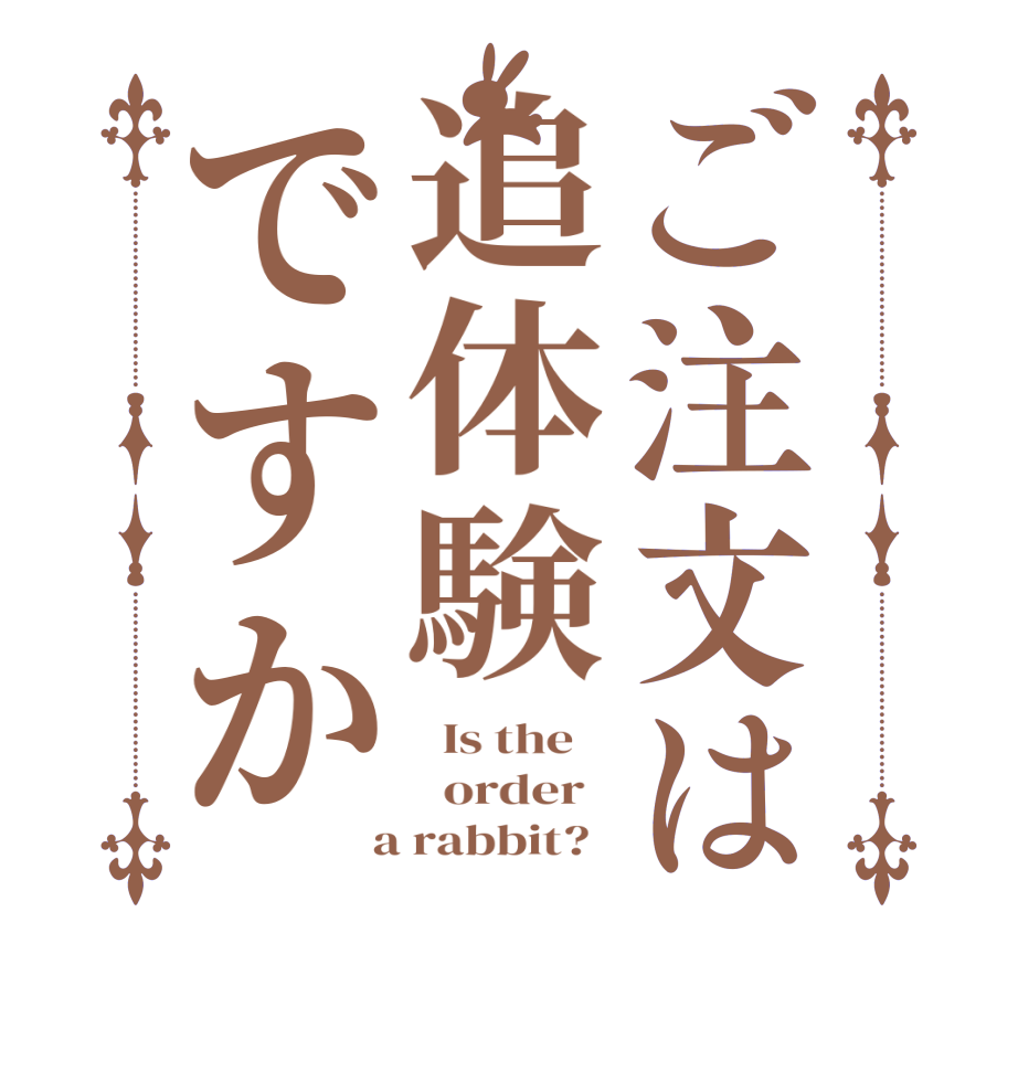 ご注文は追体験ですか  Is the      order    a rabbit?  